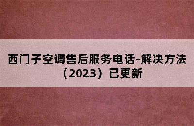 西门子空调售后服务电话-解决方法（2023）已更新