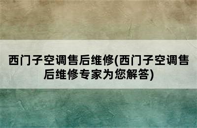 西门子空调售后维修(西门子空调售后维修专家为您解答)