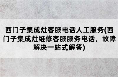 西门子集成灶客服电话人工服务(西门子集成灶维修客服服务电话，故障解决一站式解答)