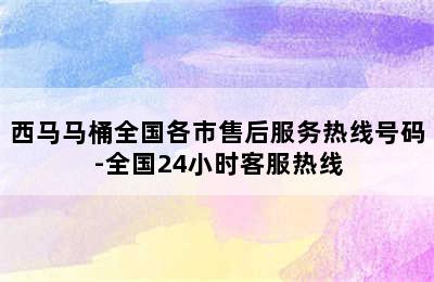 西马马桶全国各市售后服务热线号码-全国24小时客服热线