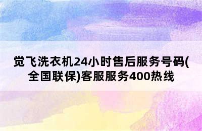 觉飞洗衣机24小时售后服务号码(全国联保)客服服务400热线