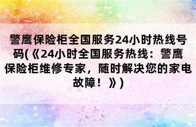 警鹰保险柜全国服务24小时热线号码(《24小时全国服务热线：警鹰保险柜维修专家，随时解决您的家电故障！》)