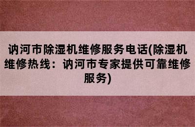 讷河市除湿机维修服务电话(除湿机维修热线：讷河市专家提供可靠维修服务)