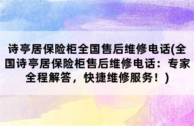 诗亭居保险柜全国售后维修电话(全国诗亭居保险柜售后维修电话：专家全程解答，快捷维修服务！)