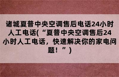 诸城夏普中央空调售后电话24小时人工电话(“夏普中央空调售后24小时人工电话，快速解决你的家电问题！”)