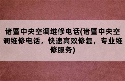 诸暨中央空调维修电话(诸暨中央空调维修电话，快速高效修复，专业维修服务)