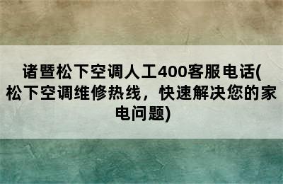 诸暨松下空调人工400客服电话(松下空调维修热线，快速解决您的家电问题)