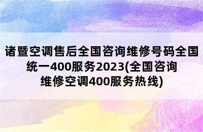 诸暨空调售后全国咨询维修号码全国统一400服务2023(全国咨询维修空调400服务热线)