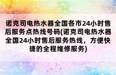 诺克司电热水器全国各市24小时售后服务点热线号码(诺克司电热水器全国24小时售后服务热线，方便快捷的全程维修服务)