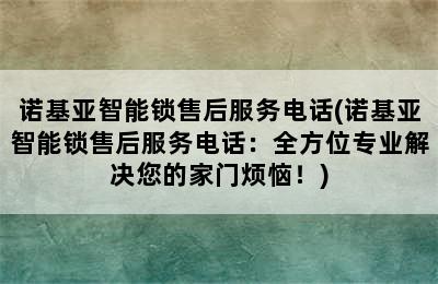 诺基亚智能锁售后服务电话(诺基亚智能锁售后服务电话：全方位专业解决您的家门烦恼！)