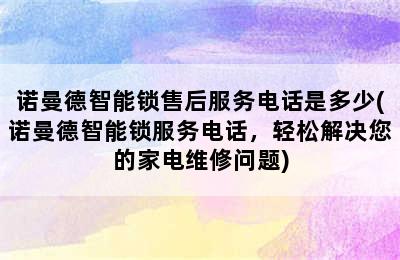 诺曼德智能锁售后服务电话是多少(诺曼德智能锁服务电话，轻松解决您的家电维修问题)