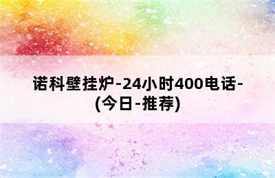 诺科壁挂炉-24小时400电话-(今日-推荐)