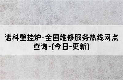 诺科壁挂炉-全国维修服务热线网点查询-(今日-更新)