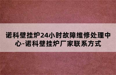 诺科壁挂炉24小时故障维修处理中心-诺科壁挂炉厂家联系方式