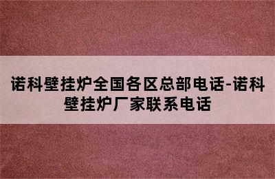 诺科壁挂炉全国各区总部电话-诺科壁挂炉厂家联系电话