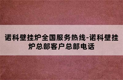 诺科壁挂炉全国服务热线-诺科壁挂炉总部客户总部电话