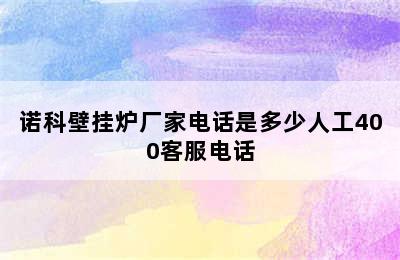 诺科壁挂炉厂家电话是多少人工400客服电话