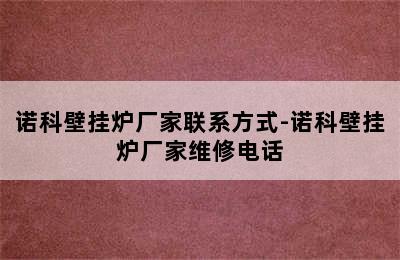 诺科壁挂炉厂家联系方式-诺科壁挂炉厂家维修电话