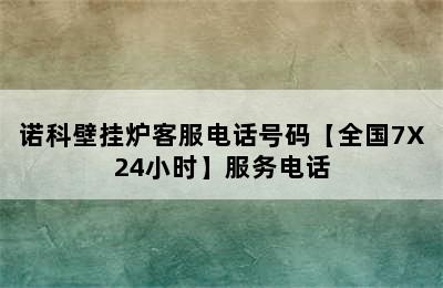 诺科壁挂炉客服电话号码【全国7X24小时】服务电话