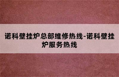 诺科壁挂炉总部维修热线-诺科壁挂炉服务热线