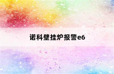 诺科壁挂炉报警e6