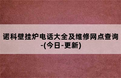 诺科壁挂炉电话大全及维修网点查询-(今日-更新)