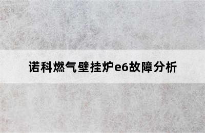 诺科燃气壁挂炉e6故障分析