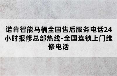 诺肯智能马桶全国售后服务电话24小时报修总部热线-全国连锁上门维修电话