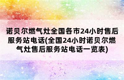 诺贝尔燃气灶全国各市24小时售后服务站电话(全国24小时诺贝尔燃气灶售后服务站电话一览表)