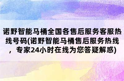 诺野智能马桶全国各售后服务客服热线号码(诺野智能马桶售后服务热线，专家24小时在线为您答疑解惑)