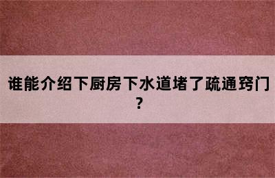 谁能介绍下厨房下水道堵了疏通窍门？