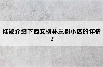 谁能介绍下西安枫林意树小区的详情？