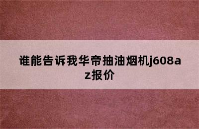 谁能告诉我华帝抽油烟机j608az报价