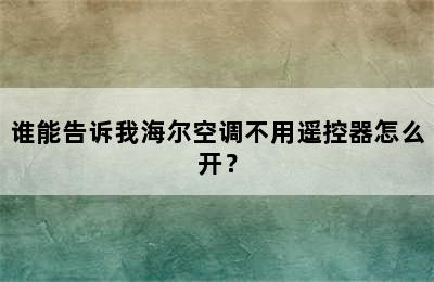 谁能告诉我海尔空调不用遥控器怎么开？