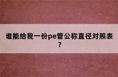 谁能给我一份pe管公称直径对照表？