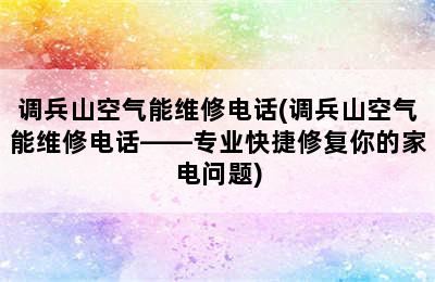 调兵山空气能维修电话(调兵山空气能维修电话——专业快捷修复你的家电问题)