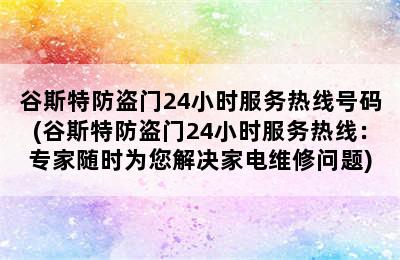 谷斯特防盗门24小时服务热线号码(谷斯特防盗门24小时服务热线：专家随时为您解决家电维修问题)