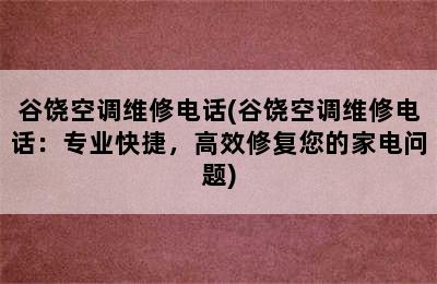 谷饶空调维修电话(谷饶空调维修电话：专业快捷，高效修复您的家电问题)