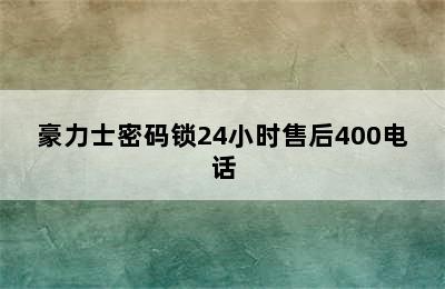 豪力士密码锁24小时售后400电话