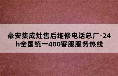 豪安集成灶售后维修电话总厂-24h全国统一400客服服务热线