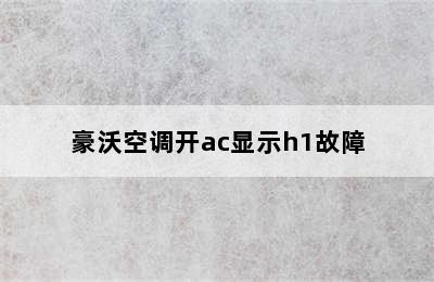 豪沃空调开ac显示h1故障