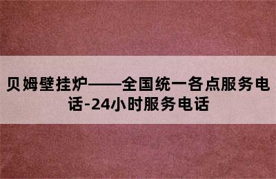 贝姆壁挂炉——全国统一各点服务电话-24小时服务电话