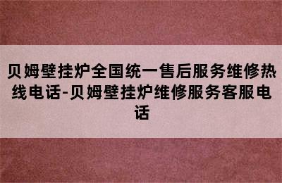 贝姆壁挂炉全国统一售后服务维修热线电话-贝姆壁挂炉维修服务客服电话