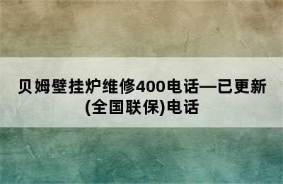 贝姆壁挂炉维修400电话—已更新(全国联保)电话