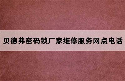 贝德弗密码锁厂家维修服务网点电话