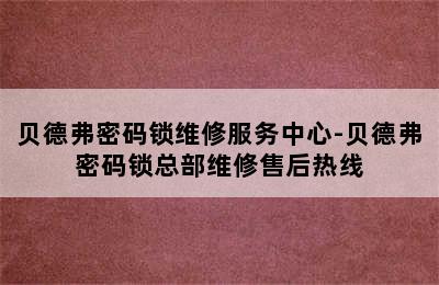 贝德弗密码锁维修服务中心-贝德弗密码锁总部维修售后热线