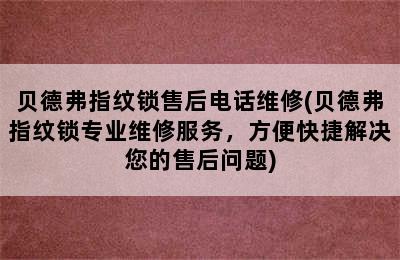 贝德弗指纹锁售后电话维修(贝德弗指纹锁专业维修服务，方便快捷解决您的售后问题)