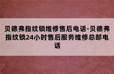 贝德弗指纹锁维修售后电话-贝德弗指纹锁24小时售后服务维修总部电话