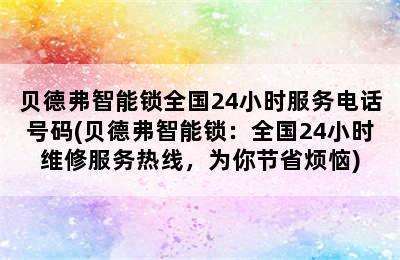 贝德弗智能锁全国24小时服务电话号码(贝德弗智能锁：全国24小时维修服务热线，为你节省烦恼)