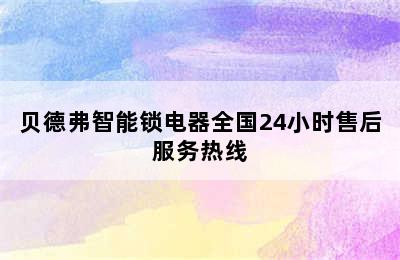 贝德弗智能锁电器全国24小时售后服务热线